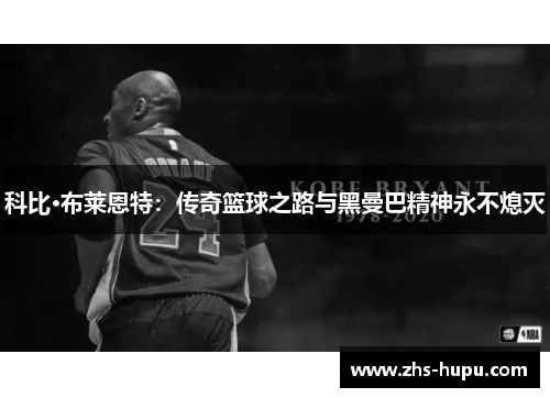 科比·布莱恩特:传奇篮球之路与黑曼巴精神永不熄灭 科比·布莱恩特:传奇篮球之路与黑曼巴精神永不熄灭