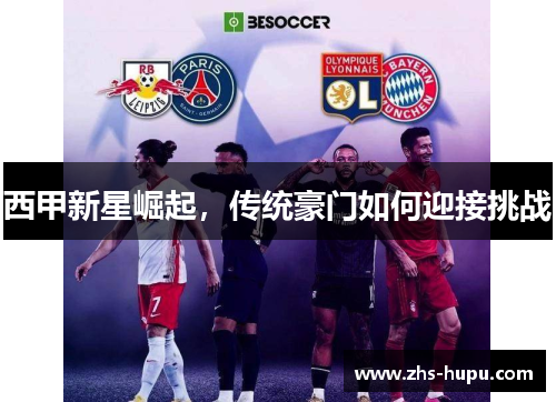 西甲新星崛起,传统豪门如何迎接挑战 西甲新星崛起,传统豪门如何迎接挑战