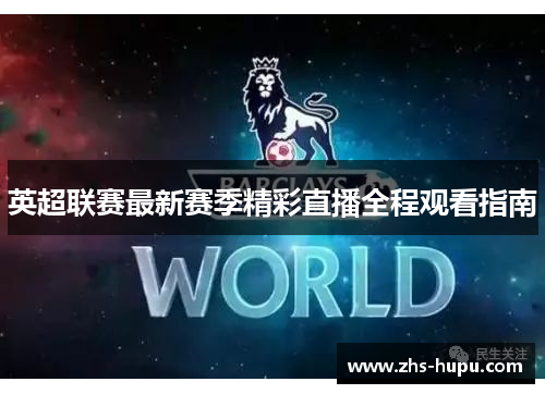 英超联赛最新赛季精彩直播全程观看指南 英超联赛最新赛季精彩直播全程观看指南