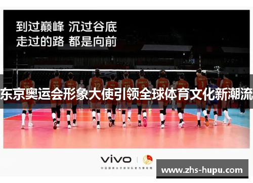 东京奥运会形象大使引领全球体育文化新潮流 东京奥运会形象大使引领全球体育文化新潮流