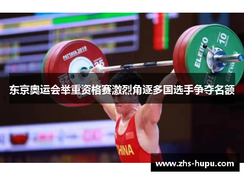 东京奥运会举重资格赛激烈角逐多国选手争夺名额 东京奥运会举重资格赛激烈角逐多国选手争夺名额